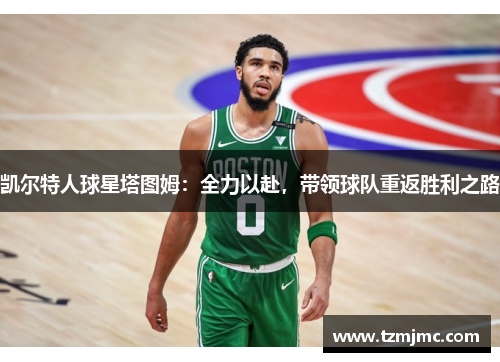 凯尔特人球星塔图姆：全力以赴，带领球队重返胜利之路